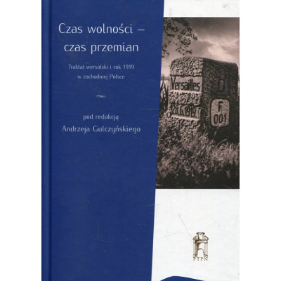 Czas wolności - czas przemian. Traktat Wersalski i rok 1919 w zachodniej Polsce