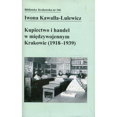 Kupiectwo i handel w międzywojennym Krakowie (1918 - 1939)