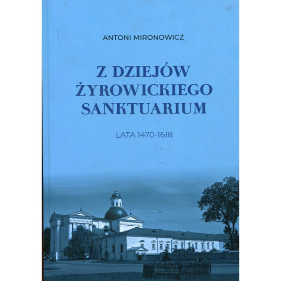 Z dziejów żyrowickiego sanktuarium 1470-1618