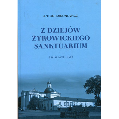 Z dziejów żyrowickiego sanktuarium 1470-1618