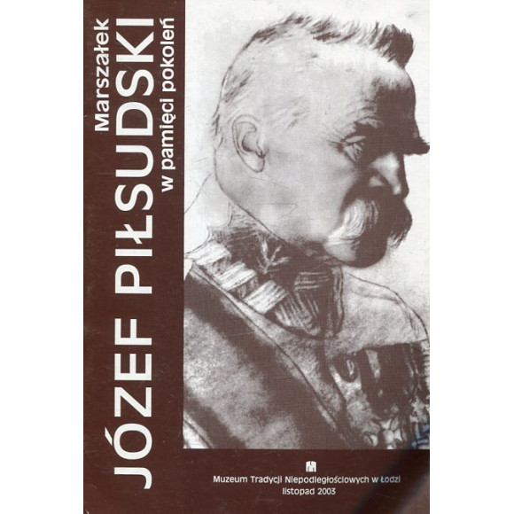 Marszałek Józef Pilsudski w pamięci pokoleń