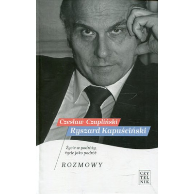Ryszard Kapuściński Życie w podróży, życie jako podróż. Rozmowy