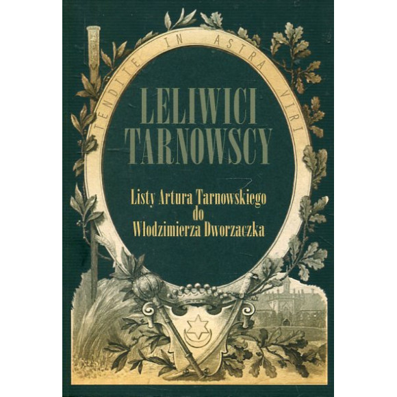 Leliwici Tarnowscy. Listy Artura Tarnowskiego do Włodzimierza Dworzaczka