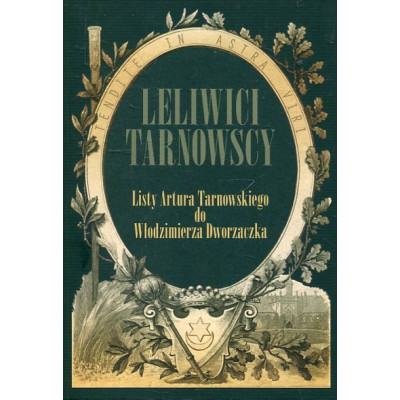 Leliwici Tarnowscy. Listy Artura Tarnowskiego do Włodzimierza Dworzaczka