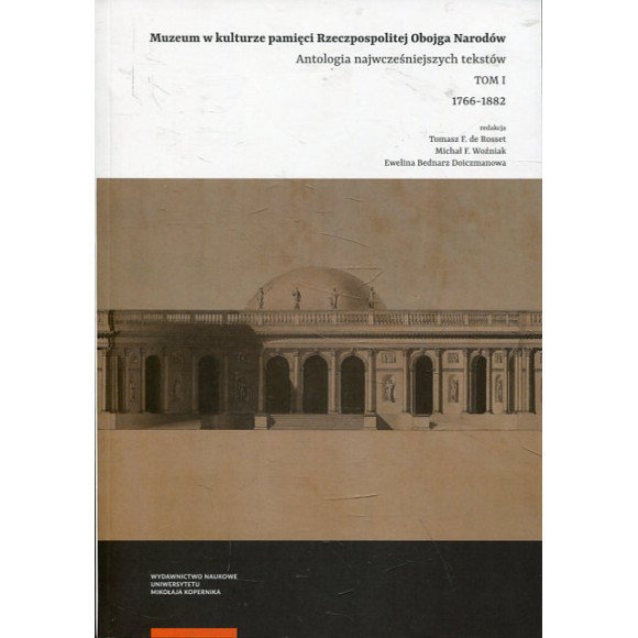 Muzeum w kulturze pamięci na ziemiach Rzeczpospolitej Obojga Narodów. Antologia wczesnych tekstów. Tom 1. 1766–1882