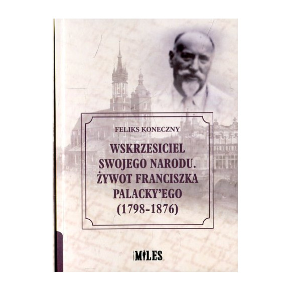 Wskrzesiciel swojego narodu. Żywot Franciszka Palacky'ego (1798-1876)