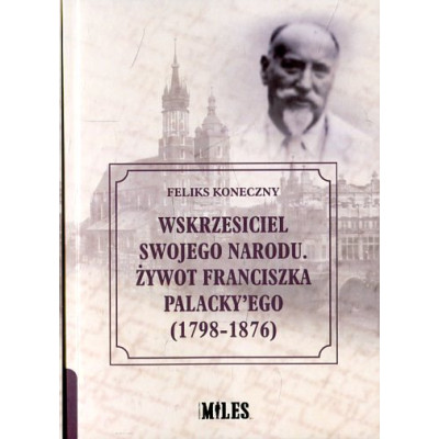 Wskrzesiciel swojego narodu. Żywot Franciszka Palacky'ego (1798-1876)