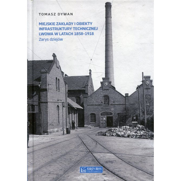 Miejskie zakłady i obiekty infrastruktury technicznej Lwowa w latach 1858-1918