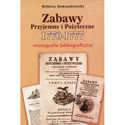 Zabawy Przyjemne i Pożyteczne 1770-1777. Monografia bibliograficzna