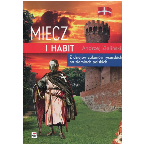 Miecz i habit Z dziejów zakonów rycerskich na ziemiach polskich