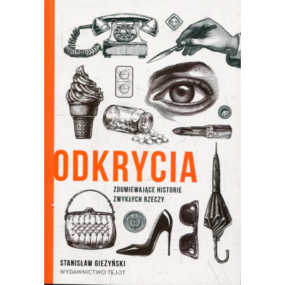 Odkrycia Zdumiewające historie zwykłych rzeczy