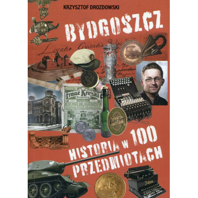 Bydgoszcz - historia w 100 przedmiotach