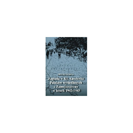 Zagłada w KL Auschwitz Polaków wysiedlonych z Zamojszczyzny w latach 1942-1943