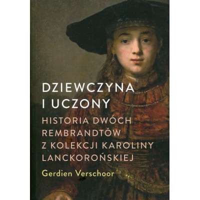 Dziewczyna i uczony Historia dwóch Rembrandtów z kolekcji Karoliny Lanckorońskiej