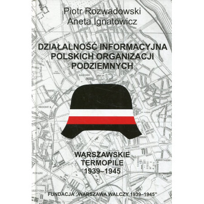 Warszawskie Termopile 1939-1945: Działalność informacyjna polskich organizacji podziemnych