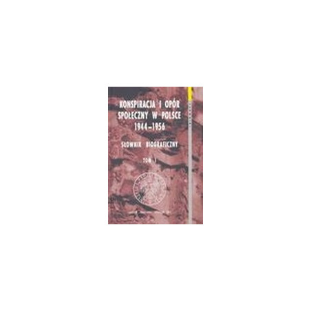 Konspiracja i opór społeczny w Polsce 1944-1956. Słownik biograficzny