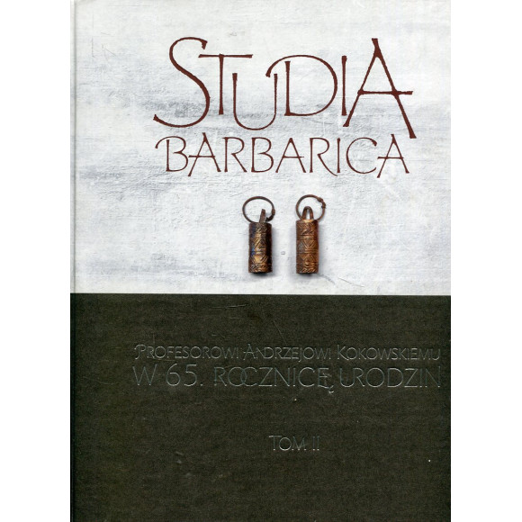 Studia Barbarica: Profesorowi Andrzejowi Kokowskiemu w 65. rocznicę urodzin. Tom II