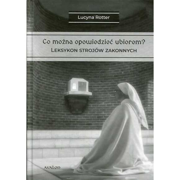 Co można opowiedzieć ubiorem? Tom 2 Leksykon strojów zakonnych