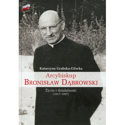 Arcybiskup Bronisław Dąbrowski Życie i działalność (1917-1997)