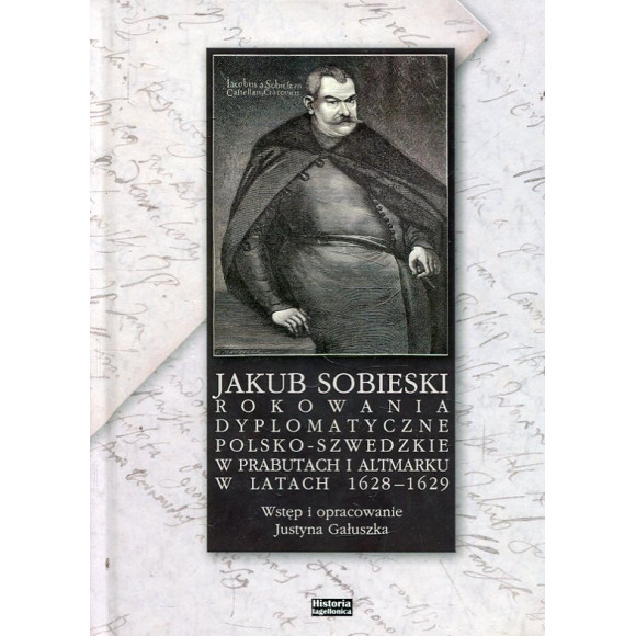 Jakub Sobieski. Rokowania dyplomatyczne polsko-szwedzkie w Prabutach i Altmarku w latach 1628-1629