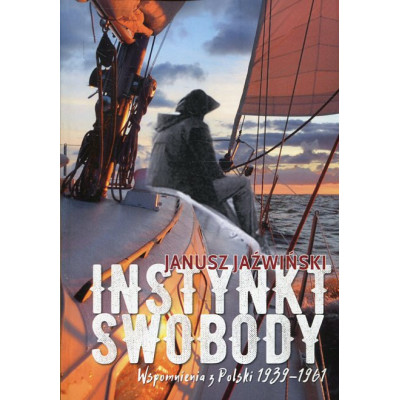 Instynkt swobody. Wspomnienia z Polski 1939-1961