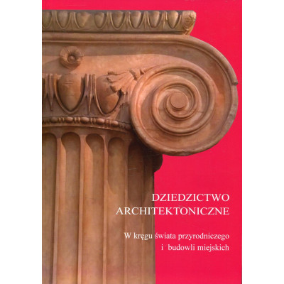 Dziedzictwo architektoniczne : w kręgu świata przyrodniczego i budowli miejskich
