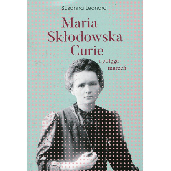 Maria Skłodowska-Curie i potęga marzeń