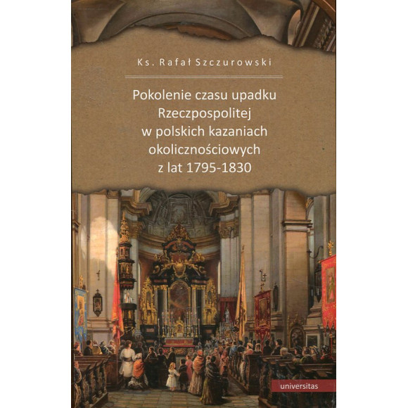 Pokolenie czasu upadku Rzeczpospolitej w polskich kazaniach okolicznościowych z lat 1795-1830