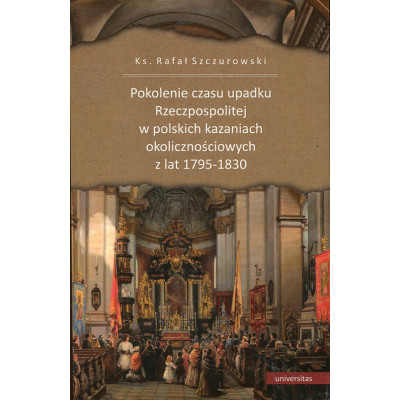 Pokolenie czasu upadku Rzeczpospolitej w polskich kazaniach okolicznościowych z lat 1795-1830