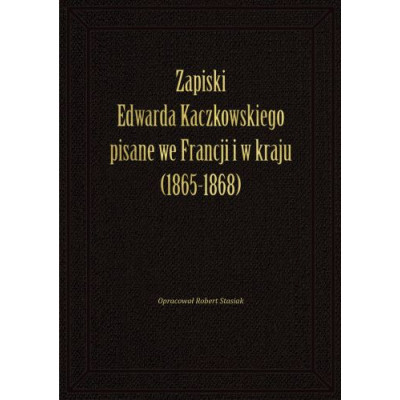 Zapiski Edwarda Kaczkowskiego pisane we Francji i w kraju (1865-1868)