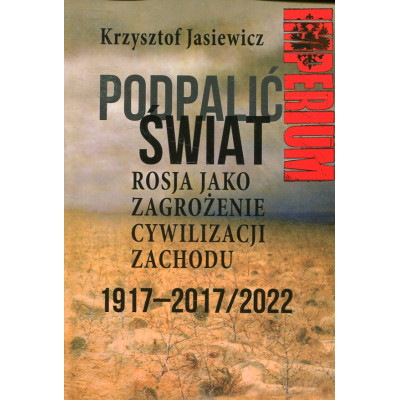 Podpalić świat - Rosja jako zagrożenie cywilizacji Zachodu