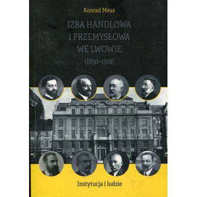 Izba Handlowa i Przemysłowa we Lwowie (1850-1918). Instytucja i ludzie