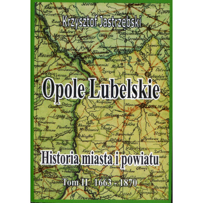 Opole Lubelskie. Historia miasta i powiatu Tom II 1663-1870