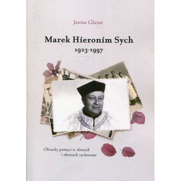 Marek Hieronim Sych 1923-1997. Okruchy pamięci w słowach i obrazach zachowane