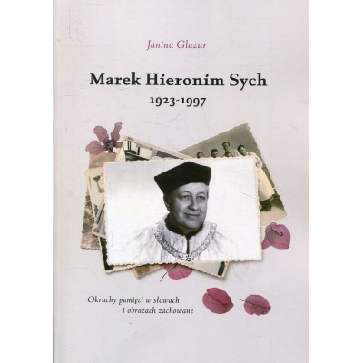 Marek Hieronim Sych 1923-1997. Okruchy pamięci w słowach i obrazach zachowane