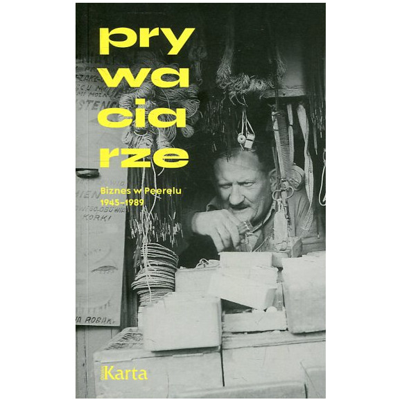 Prywaciarze Biznes w Peerelu 1945–1989