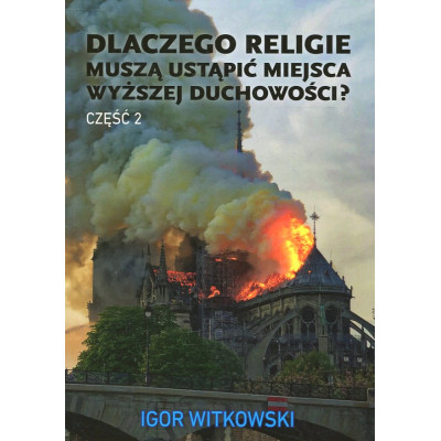 Dlaczego religie muszą ustąpić miejsca wyższej duchowości? Tom 2
