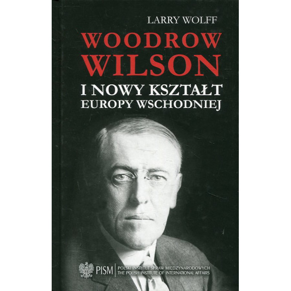 Woodrow Wilson i nowy kształt Europy Wschodniej