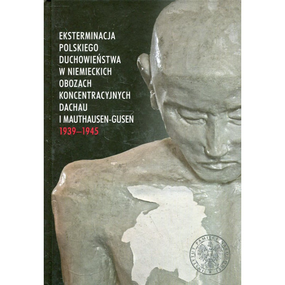 Eksterminacja polskiego duchowieństwa w niemieckich obozach koncentracyjnych Dachau i Mauthausen-Gusen 1939-1945