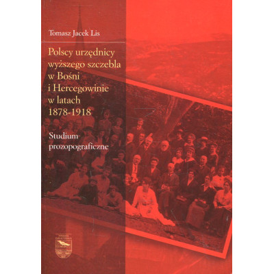 Polscy urzędnicy wyższego szczebla w Bośni i Hercegowinie w latach 1878-1918 : studium prozopograficzne
