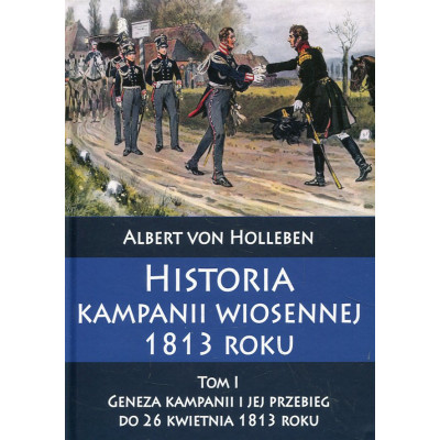 Historia kampanii wiosennej 1813 roku Tom I