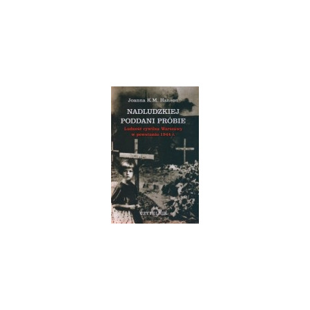Nadludzkiej poddani próbie. Ludność cywilna Warszawy w powstaniu 1944 r.