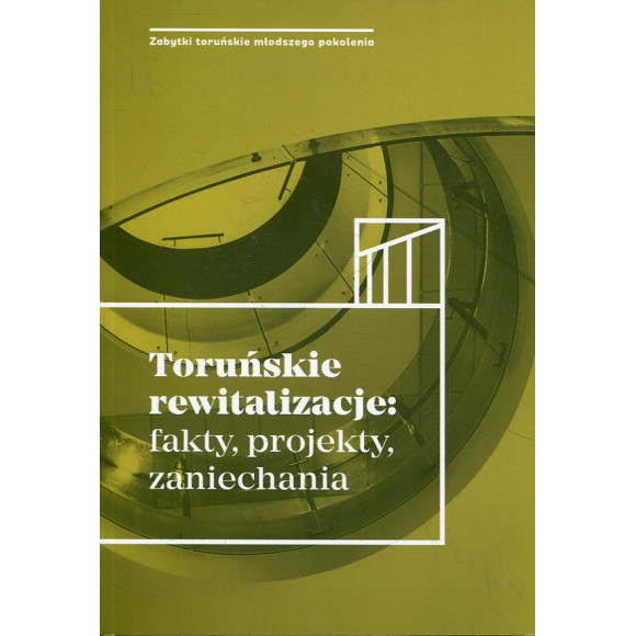 Toruńskie rewitalizacje: fakty, projekty, zaniechania.