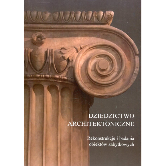 Dziedzictwo architektoniczne. Rekonstrukcje i badania obiektów zabytkowych