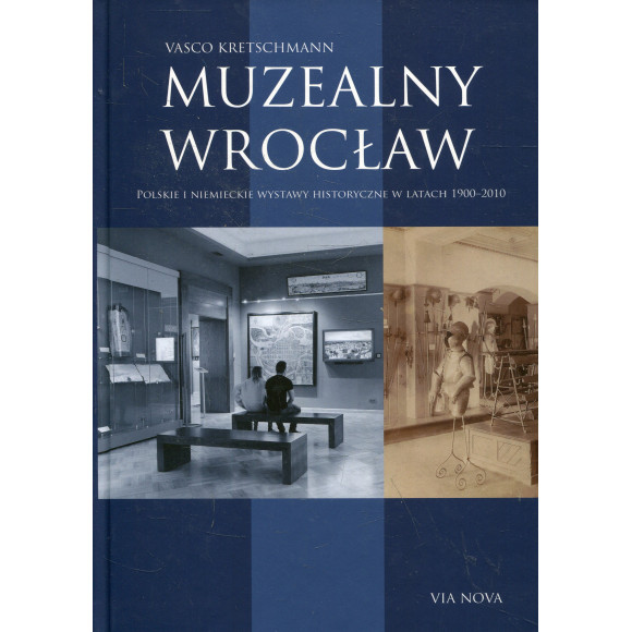 Muzealny Wrocław. Polskie i niemieckie wystawy historyczne w latach 1900–2010