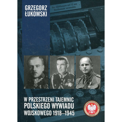 W przestrzeni tajemnic polskiego wywiadu wojskowego 1918–1945