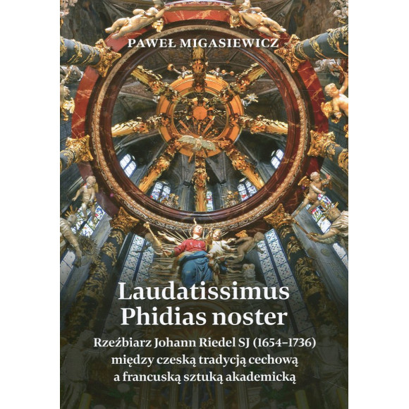 Laudatissimus Phidias noster. Rzeźbiarz Johann Riedel SJ (1654-1736) między czeską tradycją cechową a francuską sztuką akademick