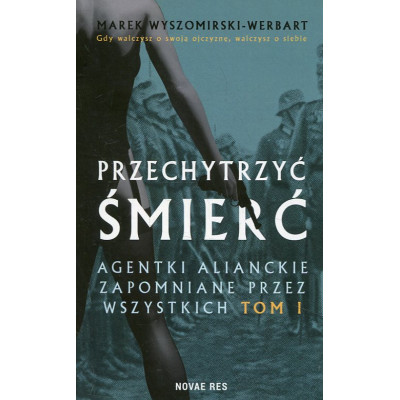 Przechytrzyć śmierć. Agentki alianckie zapomniane przez wszystkich. Tom 1