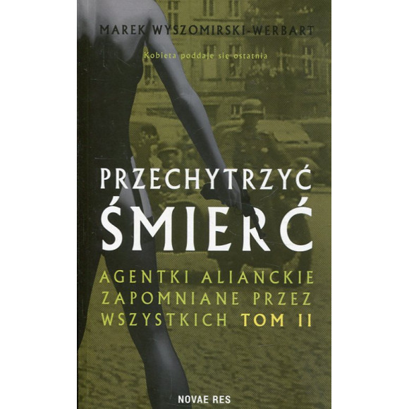 Przechytrzyć śmierć. Agentki alianckie zapomniane przez wszystkich. Tom 2