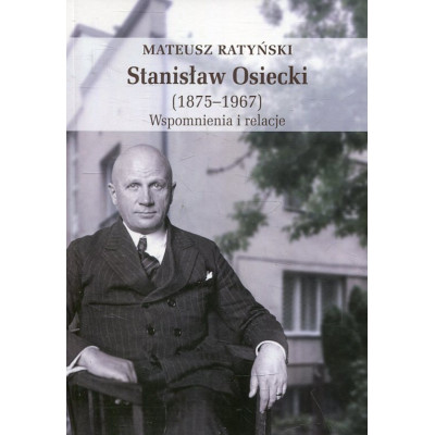 Stanisław Osiecki (1875-1967) Wspomnienia i relacje